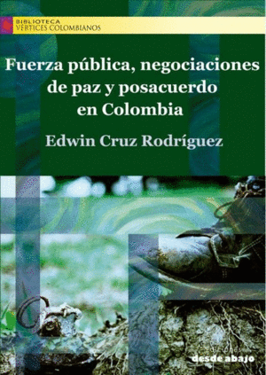 FUERZA PUBLICA, NEGOCIACIONES DE PAZ Y POSACUERDO EN COLOMBIA