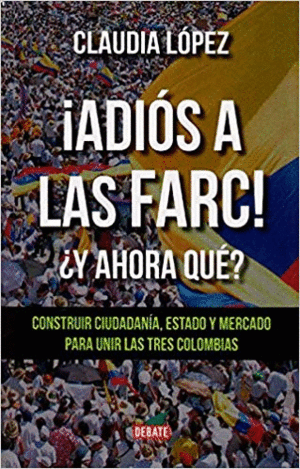 ADIOS A LAS FARC! ¿Y AHORA QUÉ?
