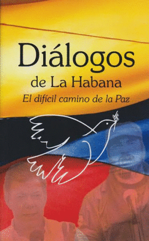DIÁLOGOS DE LA HABANA. EL DIFÍCIL CAMINO DE LA PAZ