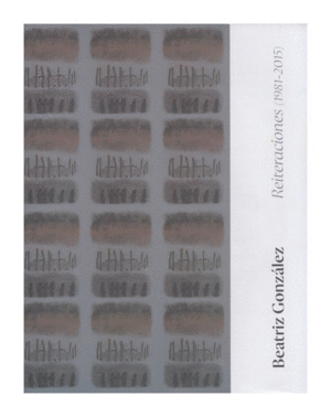 BEATRIZ GONZÁLEZ: REITERACIONES (1981-2015)