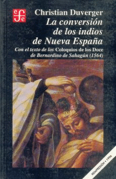 LA CONVERSIÓN DE LOS INDIOS DE NUEVA ESPAÑA: CON EL TEXTO DE LOS COLOQUIOS DE LOS DOCE DE BERNARDINO DE SAHAGÚN (1564)