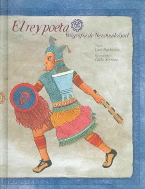 EL REY POETA, BIOGRAFÍA DE NEZAHUALCÓYOTL