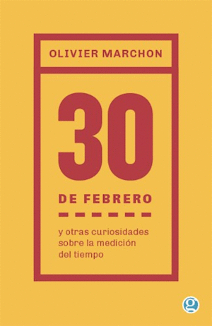 EL 30 DE FEBRERO Y OTRAS CURIOSIDADES SOBRE LA MEDICION DEL TIEMPO