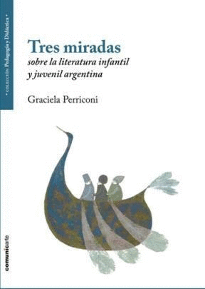 TRES MIRADAS SOBRE LA LITERATURA INFANTIL Y JUVENIL ARGENTINA
